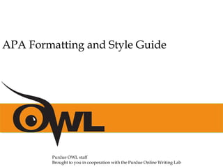 APA Formatting and Style Guide
Purdue OWL staff
Brought to you in cooperation with the Purdue Online Writing Lab
 
