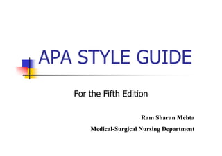 APA STYLE GUIDE
   For the Fifth Edition

                        Ram Sharan Mehta
       Medical-Surgical Nursing Department
 