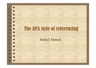 The APA style of referencing

        Sohail Ahmed
 