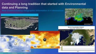 Continuing a long tradition that started with Environmental 
data and Planning 
Now Communicating Geographic Information in 4 dimensions 
. . . Creating Greater Understanding 
 