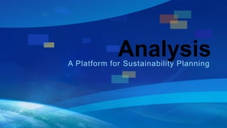 Analysis 
A Platform for Sustainability Planning 
 
