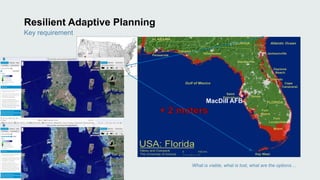 Resilient Adaptive Planning 
Key requirement 
MacDill AFB 
What is viable, what is lost, what are the options… 
 