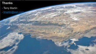 Thanks 
• Terry Martin 
• tmartin@esri.com 
• Esri Defense Team, Installations and Environment 
• Serving those who serve 
 