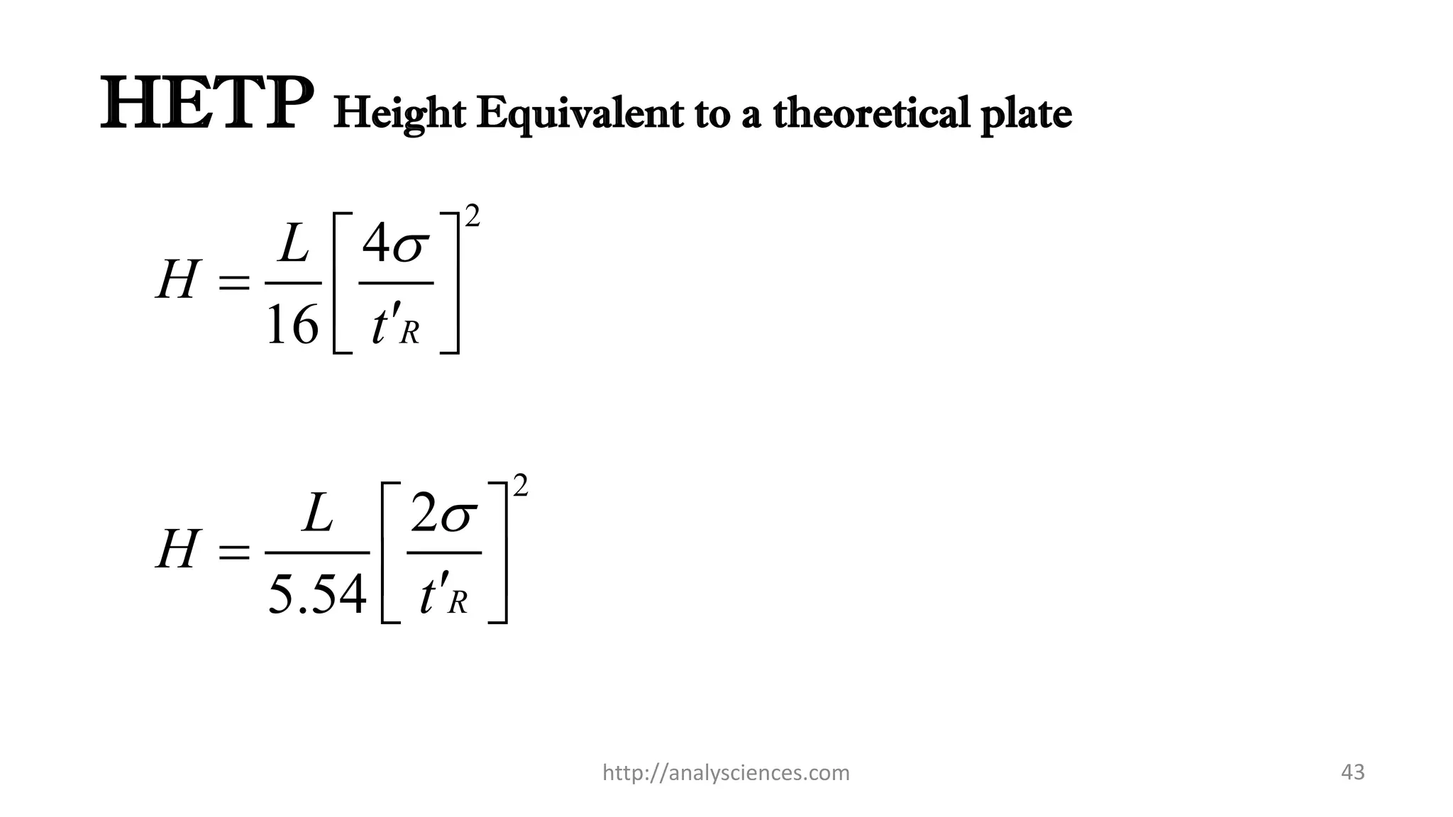 HETP Height Equivalent to a theoretical plate
2
2
4
16
2
5.54
R
R
L
H
t
L
H
t
s
s
 
   
 
   
http://analysciences.com 43
 