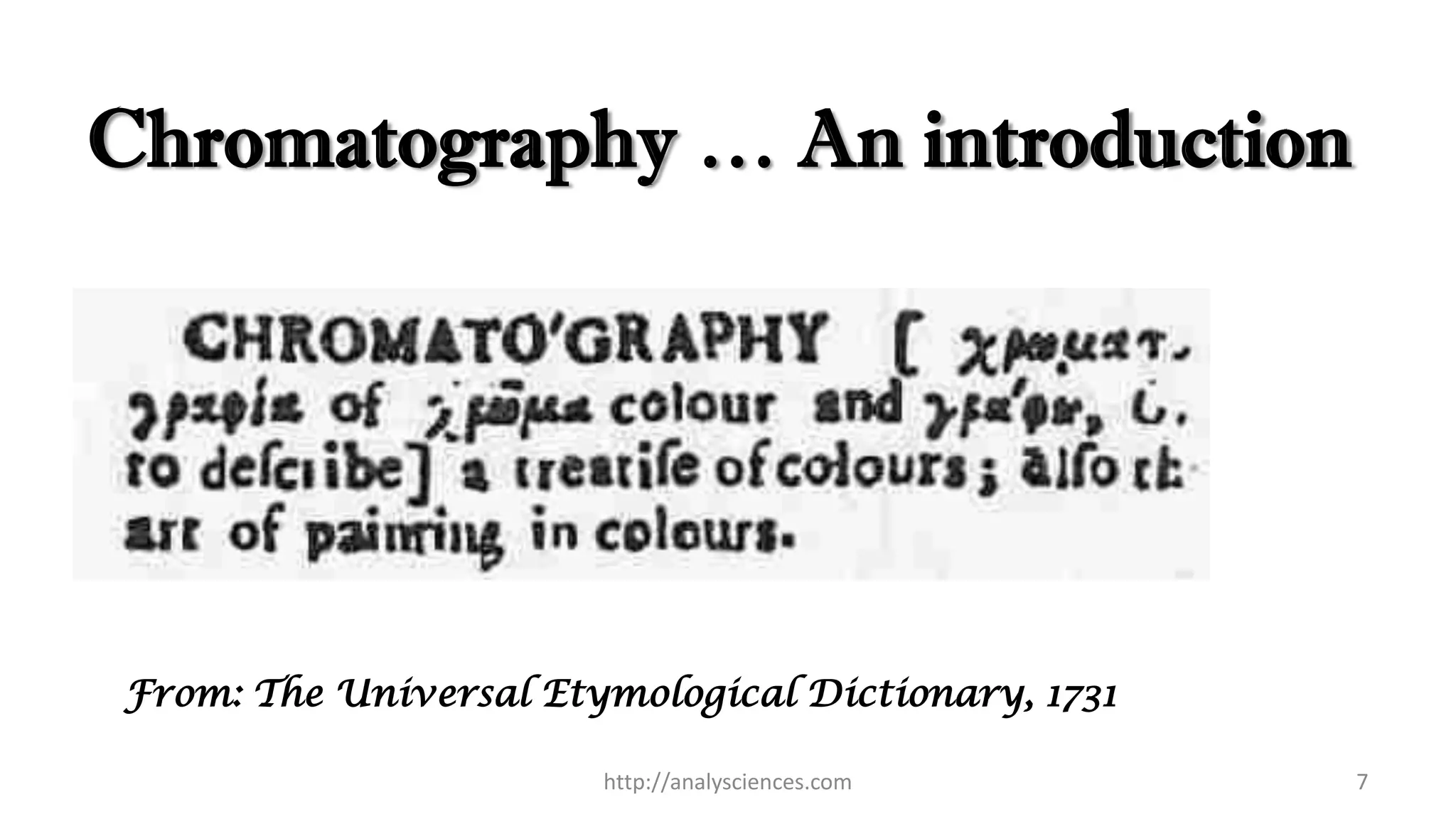 Chromatography … An introduction
7http://analysciences.com
From: The Universal Etymological Dictionary, 1731
 