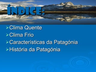 Clima Quente Clima Frio Características da Patagónia História da Patagónia Índice: 