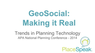 GeoSocial:
Making it Real
Trends in Planning Technology
APA National Planning Conference - 2014
 