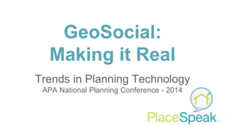 GeoSocial:
Making it Real
Trends in Planning Technology
APA National Planning Conference - 2014
 