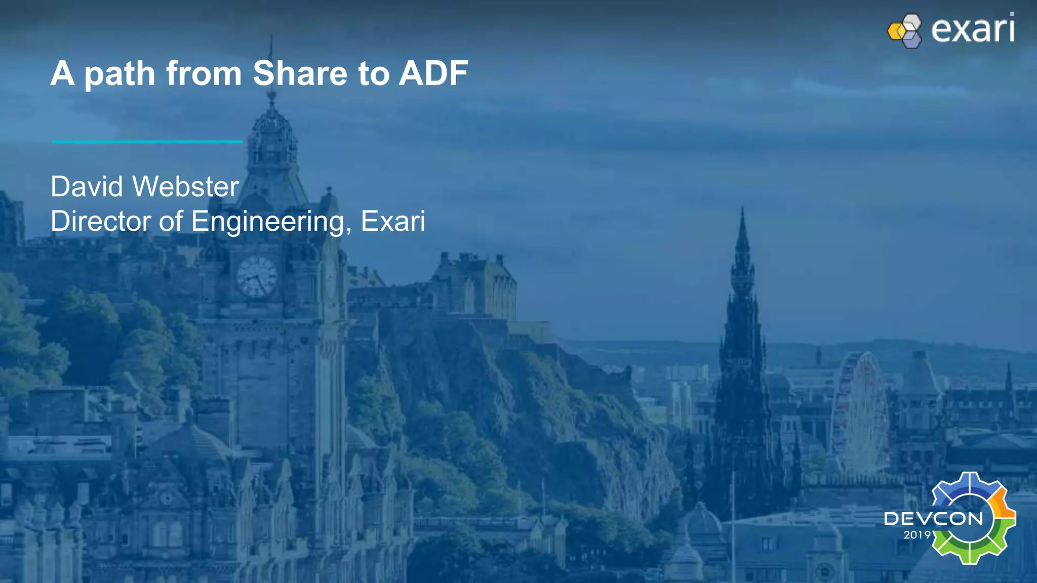 A path from Share to ADF
David Webster
Director of Engineering, Exari
 