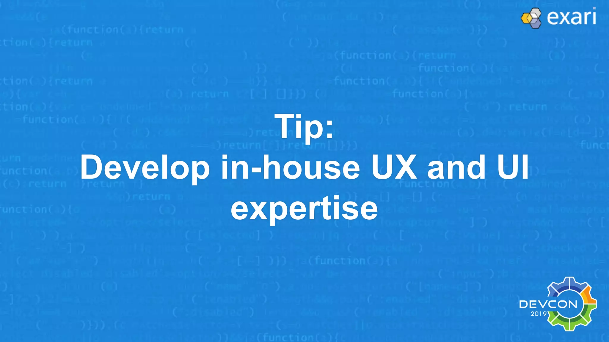 Tip:
Develop in-house UX and UI
expertise
 