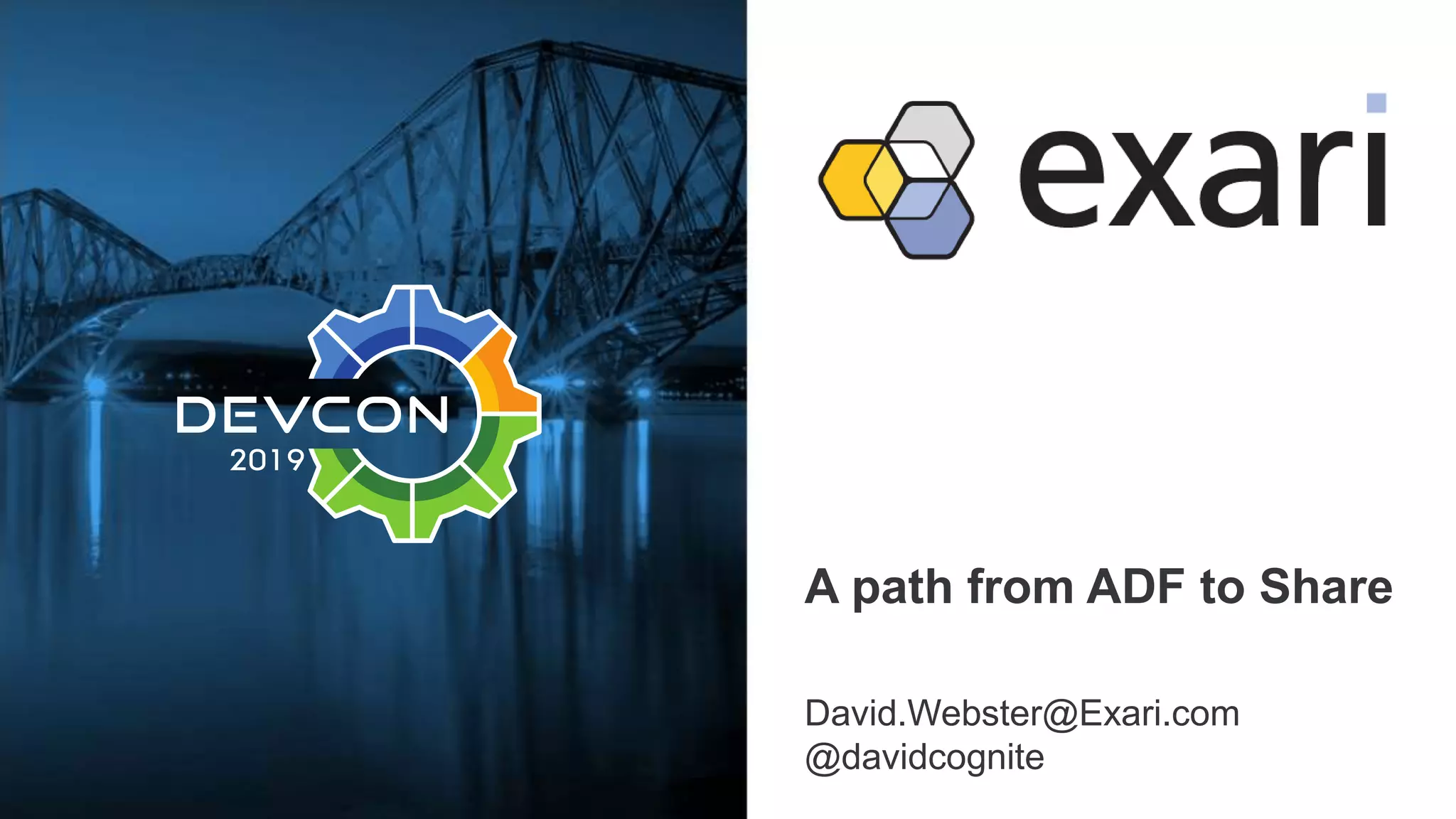 A path from ADF to Share
David.Webster@Exari.com
@davidcognite
 