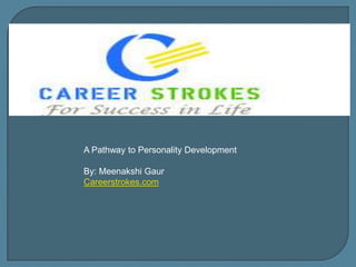 A Pathway to Personality Development By: Meenakshi Gaur Careerstrokes.com 