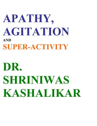 APATHY,
AGITATION
AND

SUPER-ACTIVITY

DR.
SHRINIWAS
KASHALIKAR
 
