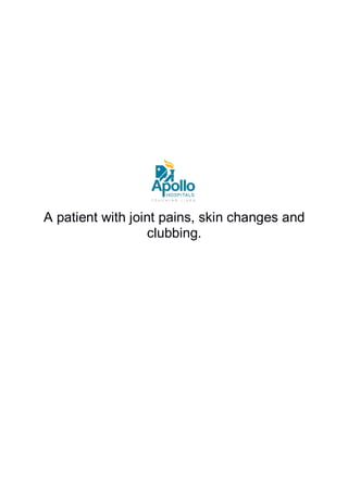 A patient with joint pains, skin changes and
clubbing.
 