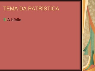 TEMA DA PATRÍSTICA A bíblia 