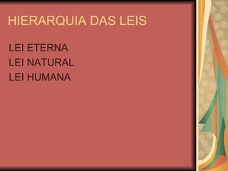 HIERARQUIA DAS LEIS LEI ETERNA LEI NATURAL LEI HUMANA 