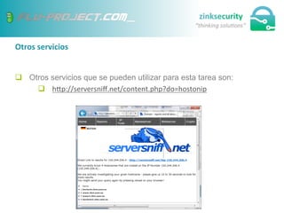 Otros	
  servicios	
  
q  Otros servicios que se pueden utilizar para esta tarea son:
q  hep://serversniﬀ.net/content.php?do=hostonip	
  
 