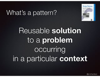 @crichardson
What’s a pattern?
Reusable solution
to a problem
occurring
in a particular context
 