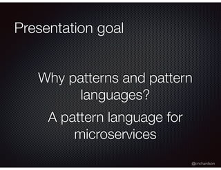 @crichardson
Presentation goal
Why patterns and pattern
languages?
A pattern language for
microservices
 