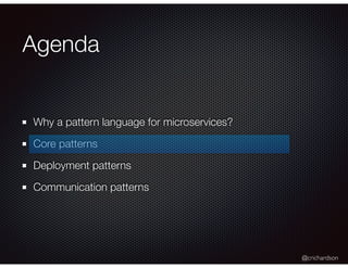 @crichardson
Agenda
Why a pattern language for microservices?
Core patterns
Deployment patterns
Communication patterns
 