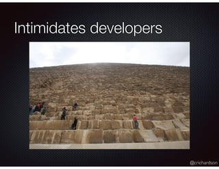 @crichardson
Intimidates developers
 