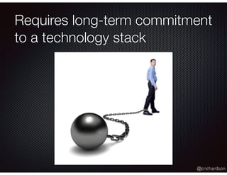 @crichardson
Requires long-term commitment
to a technology stack
 