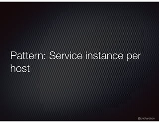 @crichardson
Pattern: Service instance per
host
 