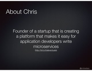@crichardson
About Chris
Founder of a startup that is creating
a platform that makes it easy for
application developers write
microservices
(http://bit.ly/trialeventuate)
 