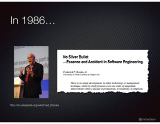 @crichardson
In 1986…
http://en.wikipedia.org/wiki/Fred_Brooks
 