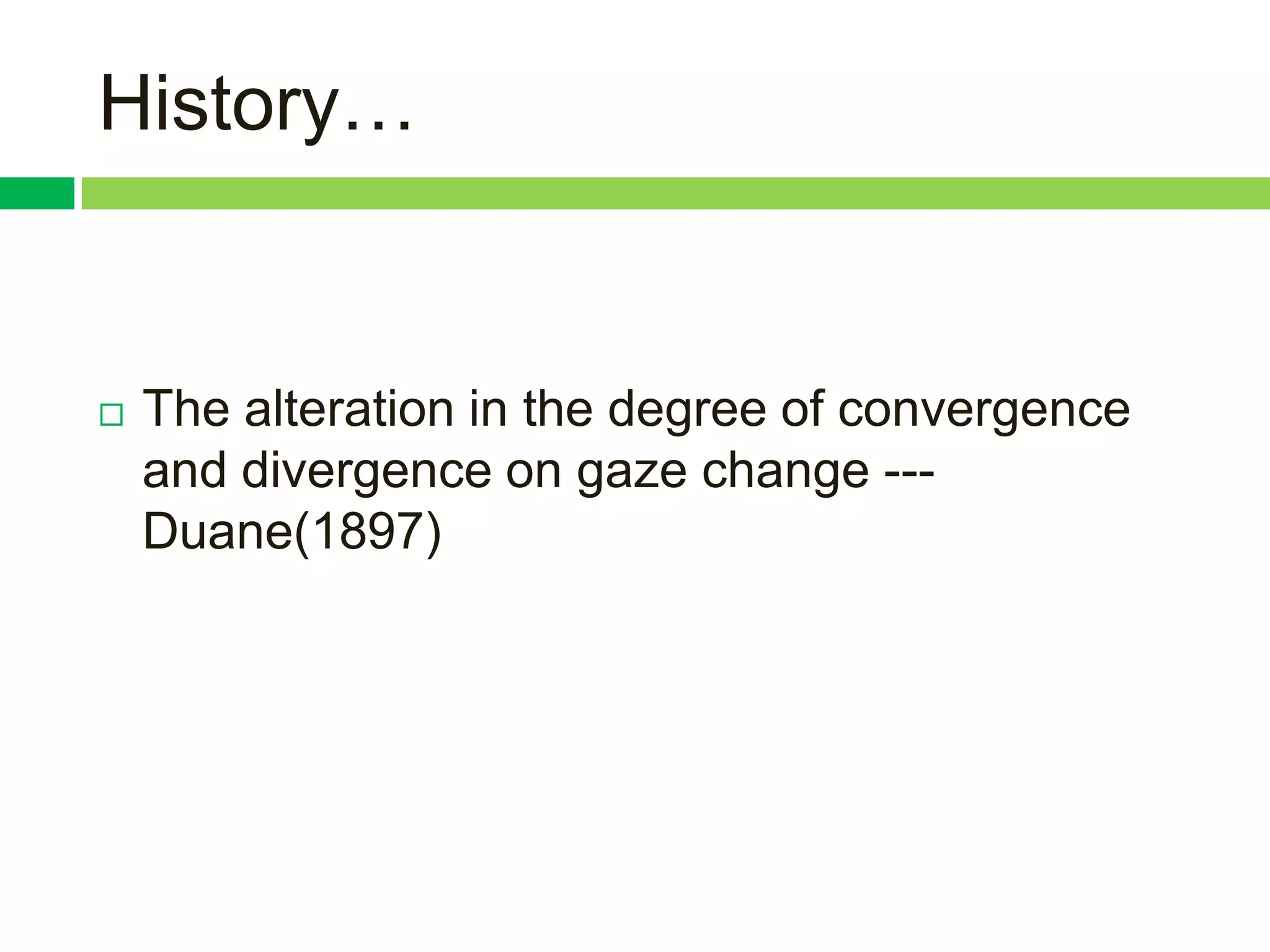 History…


   The alteration in the degree of convergence
    and divergence on gaze change ---
    Duane(1897)
 
