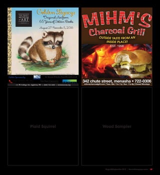 August/September 2016 | SceneNewspaper.com | 31
Wood SamplerPlaid Squirrel
© Random House
Baby Animals
Garth Williams
1952
Operated by the
Fox Cities Building for the Arts
Dr. Monroe & Sandra Trout Charitable Fund
111 W. College Ave. Appleton, WI | (920) 733-4089 | troutmuseum.org
This exhibition was organized by the National Center for Children’s Illustrated Literature, Abilene, Texas.
 