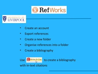 Create an account Export references Create a new folder Organise references into a folder Create a bibliography Use  to create a bibliography with in-text citations 