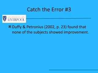 Catch the Error #3 Duffy & Petronius (2002, p. 23) found that none of the subjects showed improvement. 