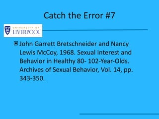 Catch the Error #7 John Garrett Bretschneider and Nancy Lewis McCoy, 1968. Sexual Interest and Behavior in Healthy 80- 102-Year-Olds. Archives of Sexual Behavior, Vol. 14, pp. 343-350. 