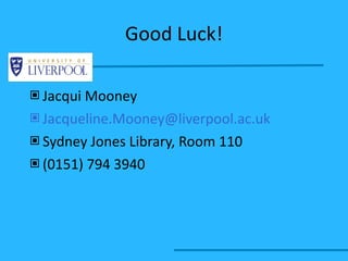 Good Luck! Jacqui Mooney [email_address]   Sydney Jones Library, Room 110 (0151) 794 3940 