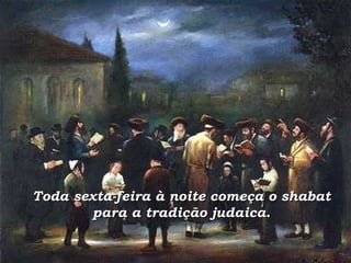 Toda sexta-feira à noite começa o shabat para a tradição judaica.   