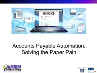 Accounts Payable Automation: 
Solving the Paper Pain 
 