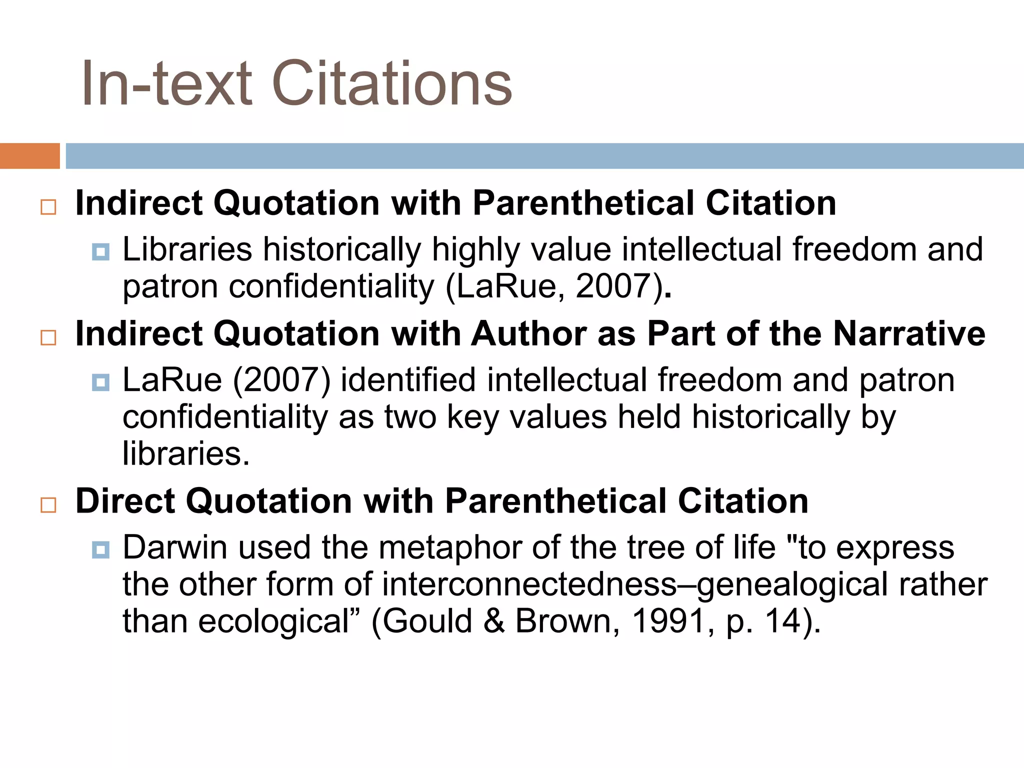 In-text CitationsDirect Quotation with Author as Part of the NarrativeGould and Brown (1991) explained that Darwin used the metaphor of the tree of life "to express the other form of interconnectedness–genealogical rather than ecological” (p. 14).