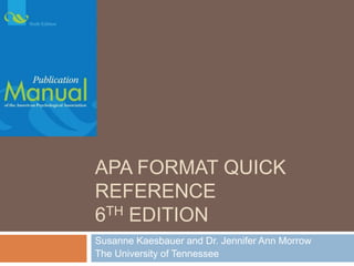 APA Format Quick Reference6th Edition EDPY 582 Jennifer Ann Morrow and Susanne Kaesbauer The University of Tennessee 