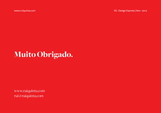 www.ruiquinta.com   XS - Design Express | Nov - 2012




Muito Obrigado.



www.ruiquinta.com
rui@ruiquinta.com
 
