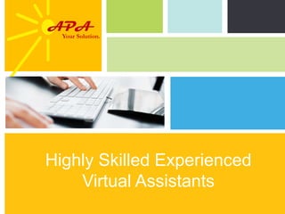 APA
  Your Solution.




Highly Skilled Experienced
    Virtual Assistants
                   P: 555.123.4568 F: 555.123.4567
                   123 West Main Street, New York,
                   NY 10001
                                                     |   www.rightcare.com
 