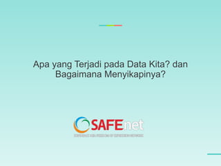 Apa yang Terjadi pada Data Kita? dan
Bagaimana Menyikapinya?
 