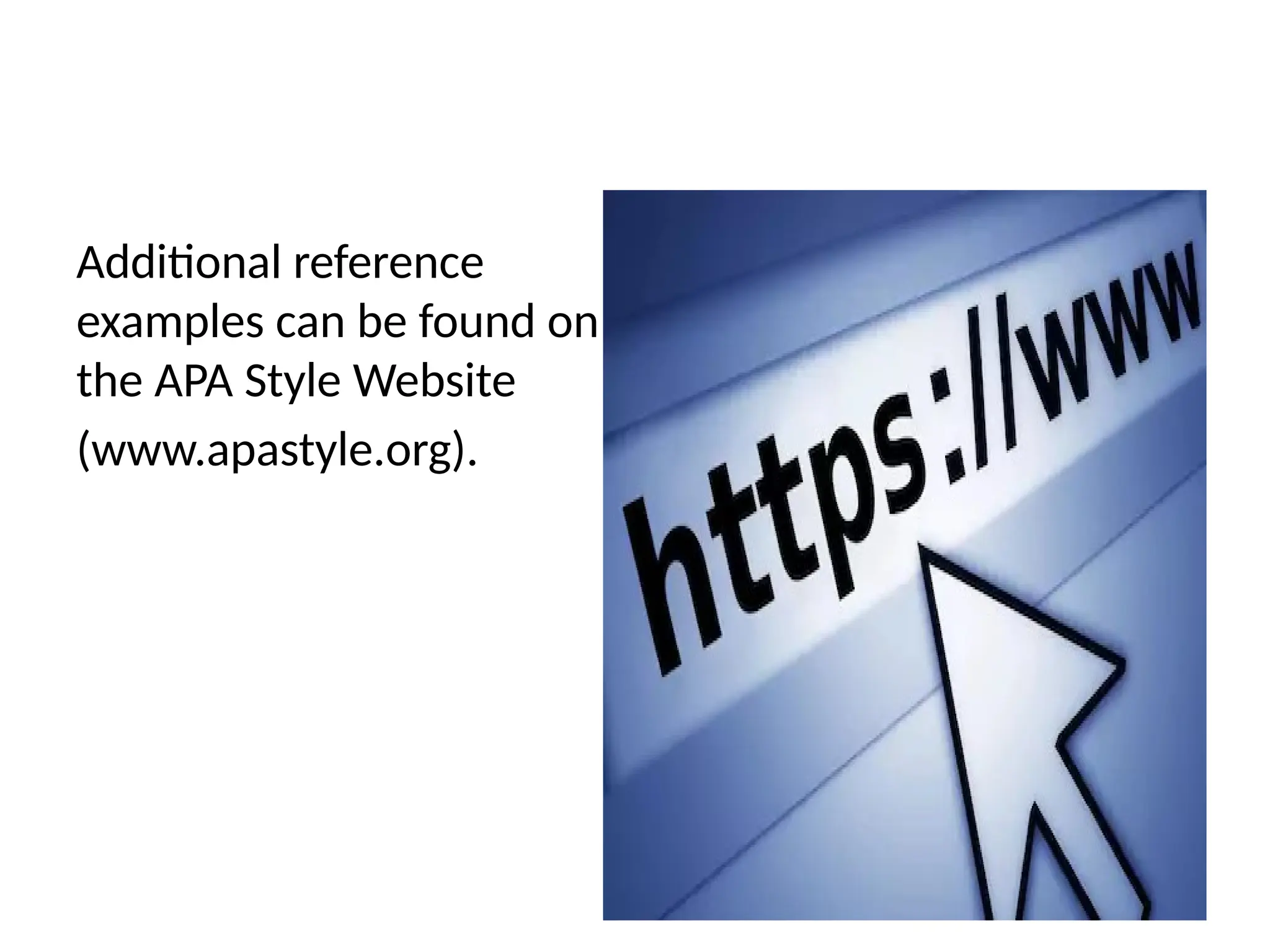 Additional reference
examples can be found on
the APA Style Website
(www.apastyle.org).
 