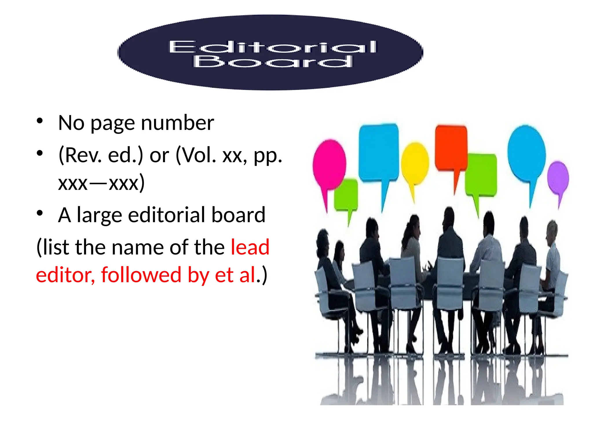 • No page number
• (Rev. ed.) or (Vol. xx, pp.
xxx—xxx)
• A large editorial board
(list the name of the lead
editor, followed by et al.)
 