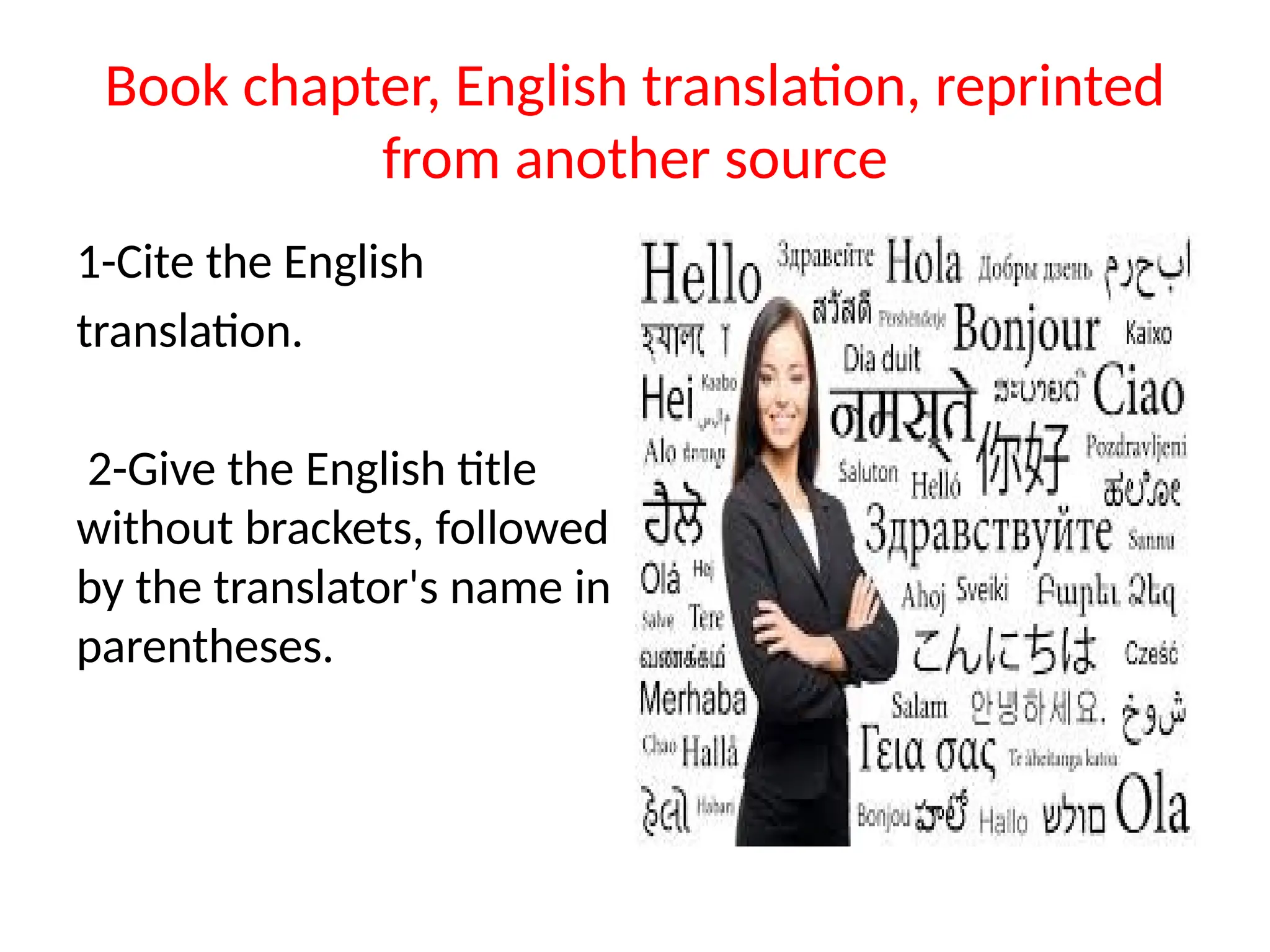 Book chapter, English translation, reprinted
from another source
1-Cite the English
translation.
2-Give the English title
without brackets, followed
by the translator's name in
parentheses.
 