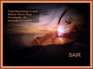 Texto:Desconheço o autor
Música: Atumn Rose
Formatação: Jô
jocelia@sfnet.com.br




                           SAIR
 