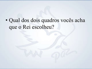• Qual dos dois quadros vocês acha
que o Rei escolheu?
 