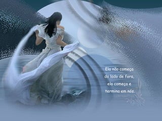 Ela não começa  do lado de fora,  ela começa e  termina em nós. 