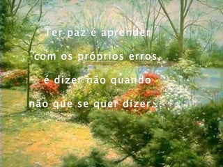 Ter paz é aprender com os próprios erros, é dizer não quando não que se quer dizer...  
