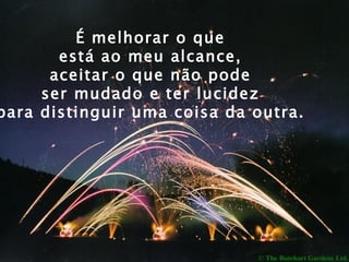 É melhorar o que
       está ao meu alcance,
      aceitar o que não pode
     ser mudado e ter lucidez
para distinguir uma coisa da outra.
 